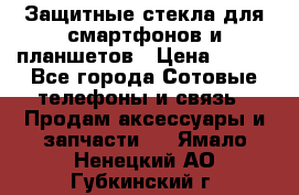 Защитные стекла для смартфонов и планшетов › Цена ­ 100 - Все города Сотовые телефоны и связь » Продам аксессуары и запчасти   . Ямало-Ненецкий АО,Губкинский г.